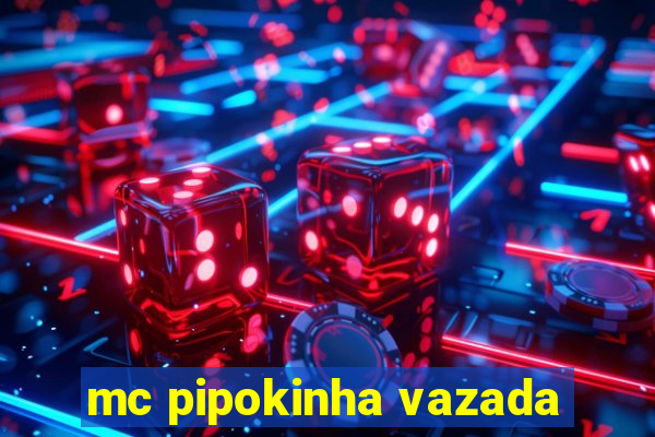 mc pipokinha vazada